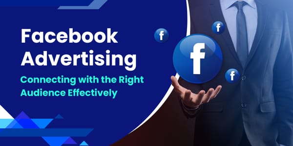 Facebook Advertising: Connecting with the Right Audience Effectively